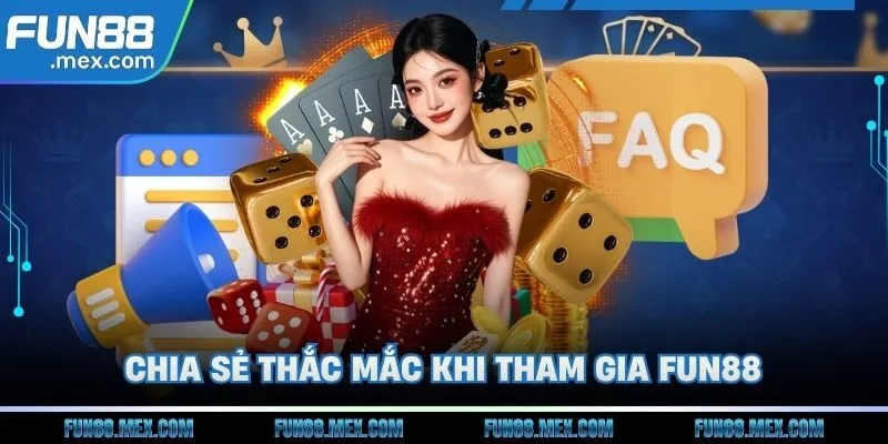 Fun88 167 Chia sẻ thắc mắc và câu trả lời khi tham gia Fun88